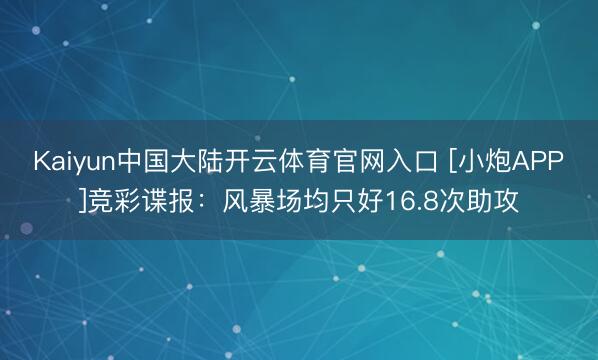 Kaiyun中国大陆开云体育官网入口 [小炮APP]竞彩谍报：风暴场均只好16.8次助攻