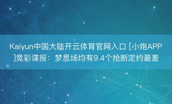 Kaiyun中国大陆开云体育官网入口 [小炮APP]竞彩谍报：梦思场均有9.4个抢断定约最差