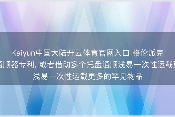 Kaiyun中国大陆开云体育官网入口 格伦派克赢得物流托盘通顺器专利, 或者借助多个托盘通顺浅易一次性运载更多的罕见物品